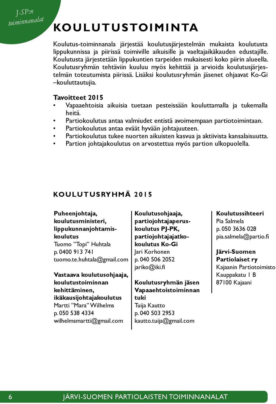 Koulutusryhmän tehtäviin kuuluu myös kehittää ja arvioida koulutusjärjestelmän toteutumista piirissä. Lisäksi koulutusryhmän jäsenet ohjaavat Ko-Gi kouluttautujia.