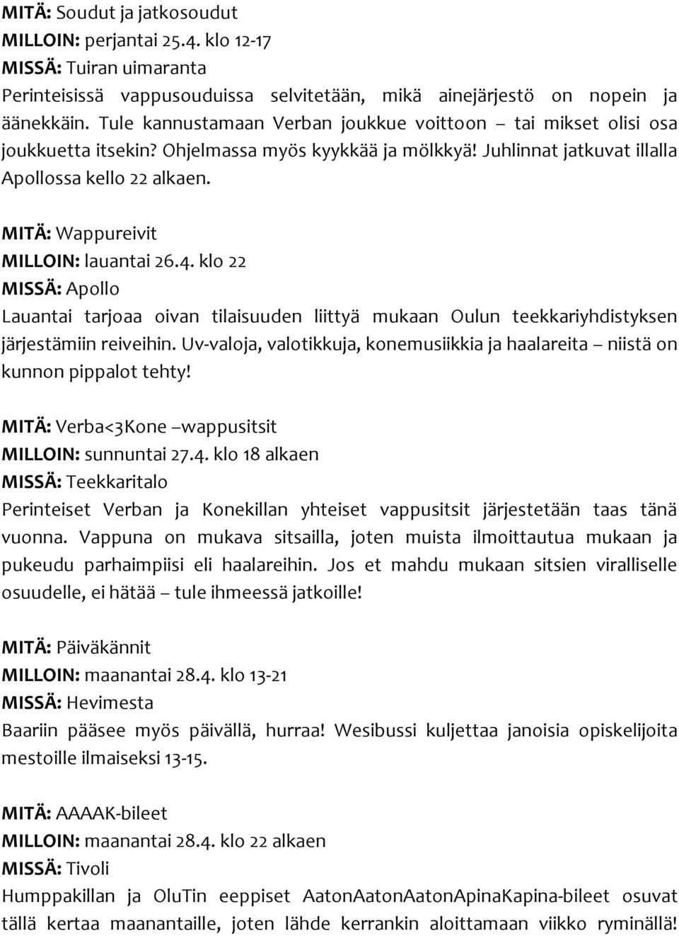 MITÄ: Wappureivit MILLOIN: lauantai 26.4. klo 22 MISSÄ: Apollo Lauantai tarjoaa oivan tilaisuuden liittyä mukaan Oulun teekkariyhdistyksen järjestämiin reiveihin.