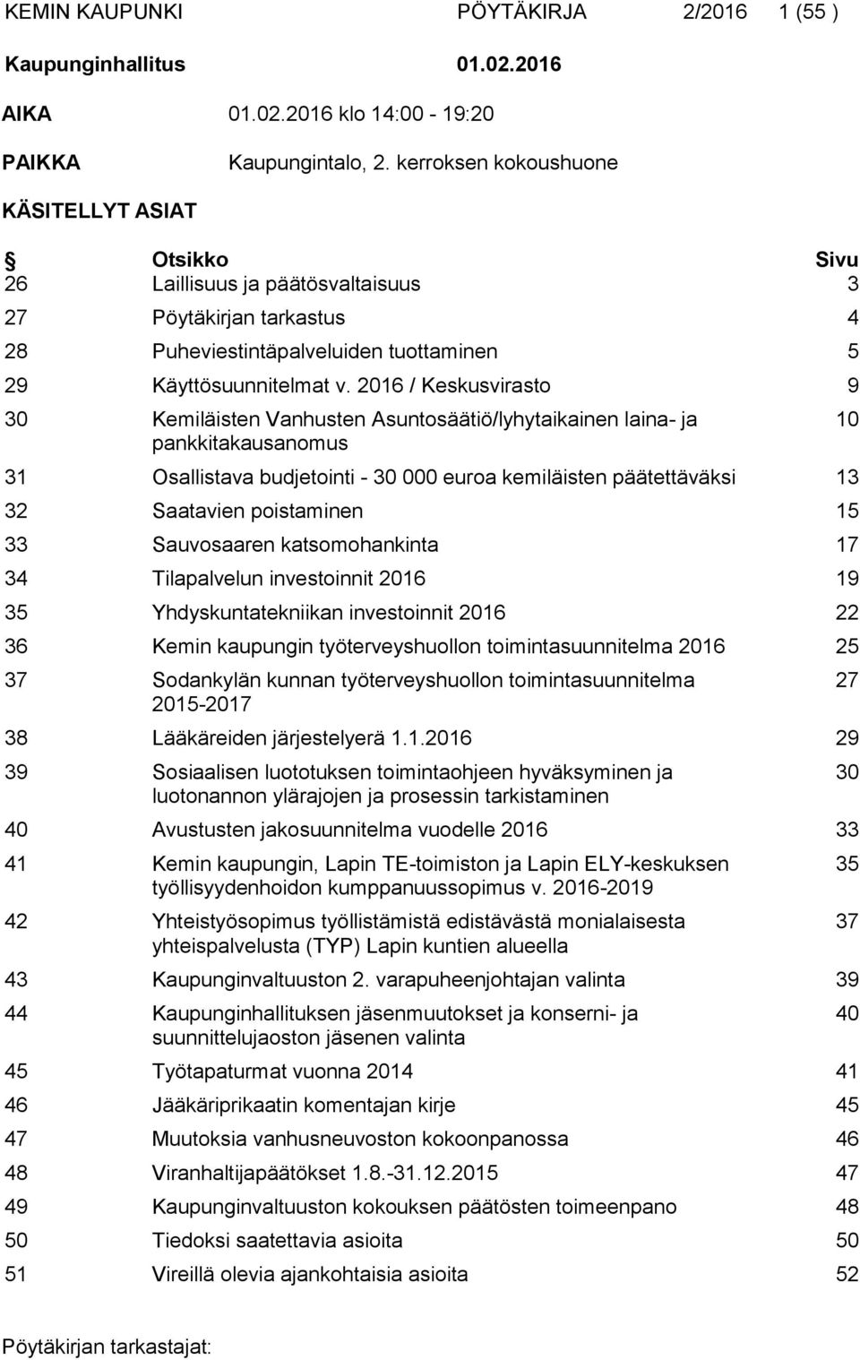 2016 / Keskusvirasto 9 30 Kemiläisten Vanhusten Asuntosäätiö/lyhytaikainen laina- ja pankkitakausanomus 31 Osallistava budjetointi - 30 000 euroa kemiläisten päätettäväksi 13 32 Saatavien poistaminen