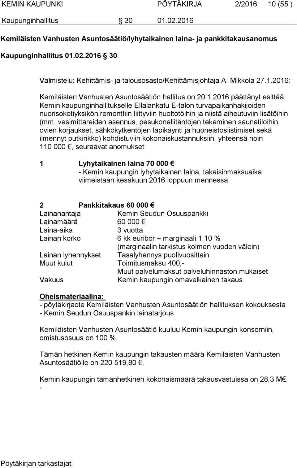 vesimittareiden asennus, pesukoneliitäntöjen tekeminen saunatiloihin, ovien korjaukset, sähkökytkentöjen läpikäynti ja huoneistosiistimiset sekä ilmennyt putkirikko) kohdistuviin