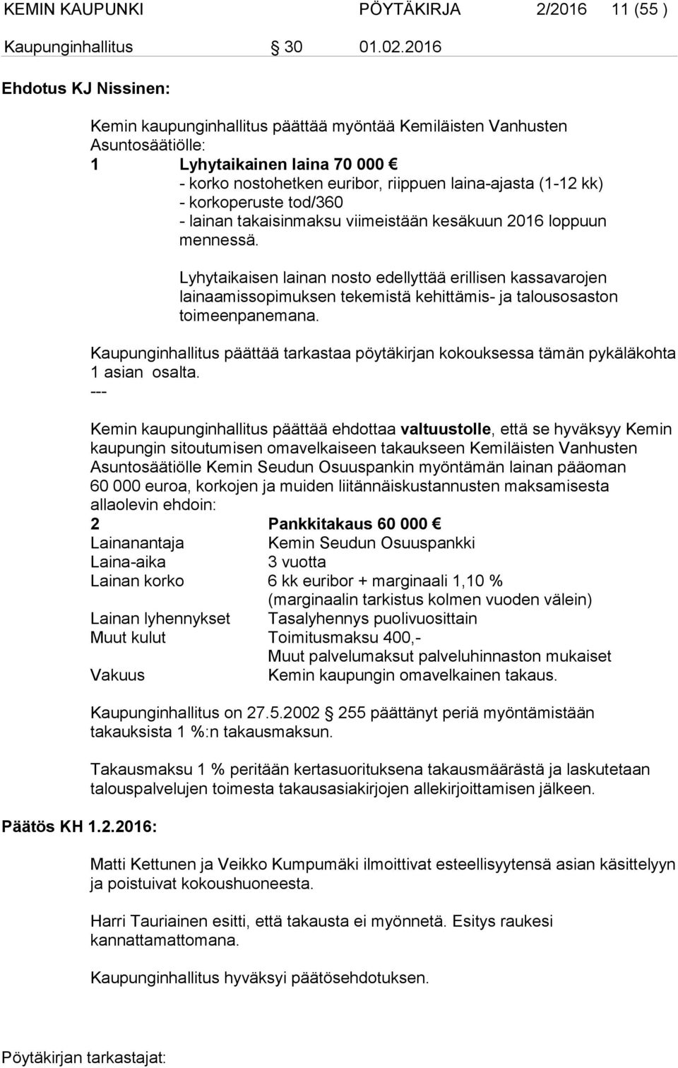 korko nostohetken euribor, riippuen laina-ajasta (1-12 kk) - korkoperuste tod/360 - lainan takaisinmaksu viimeistään kesäkuun 2016 loppuun mennessä.