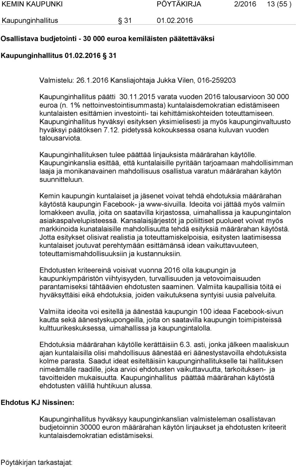 1% nettoinvestointisummasta) kuntalaisdemokratian edistämiseen kuntalaisten esittämien investointi- tai kehittämiskohteiden toteuttamiseen.