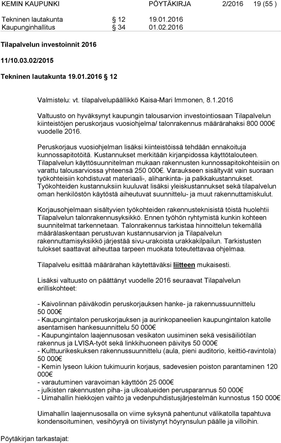 2016 Valtuusto on hyväksynyt kaupungin talousarvion investointiosaan Tilapalvelun kiinteistöjen peruskorjaus vuosiohjelma/ talonrakennus määrärahaksi 800 000 vuodelle 2016.