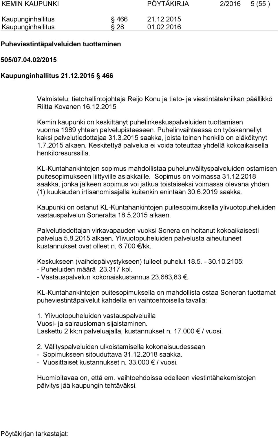 .3.2015 saakka, joista toinen henkilö on eläköitynyt 1.7.2015 alkaen. Keskitettyä palvelua ei voida toteuttaa yhdellä kokoaikaisella henkilöresurssilla.