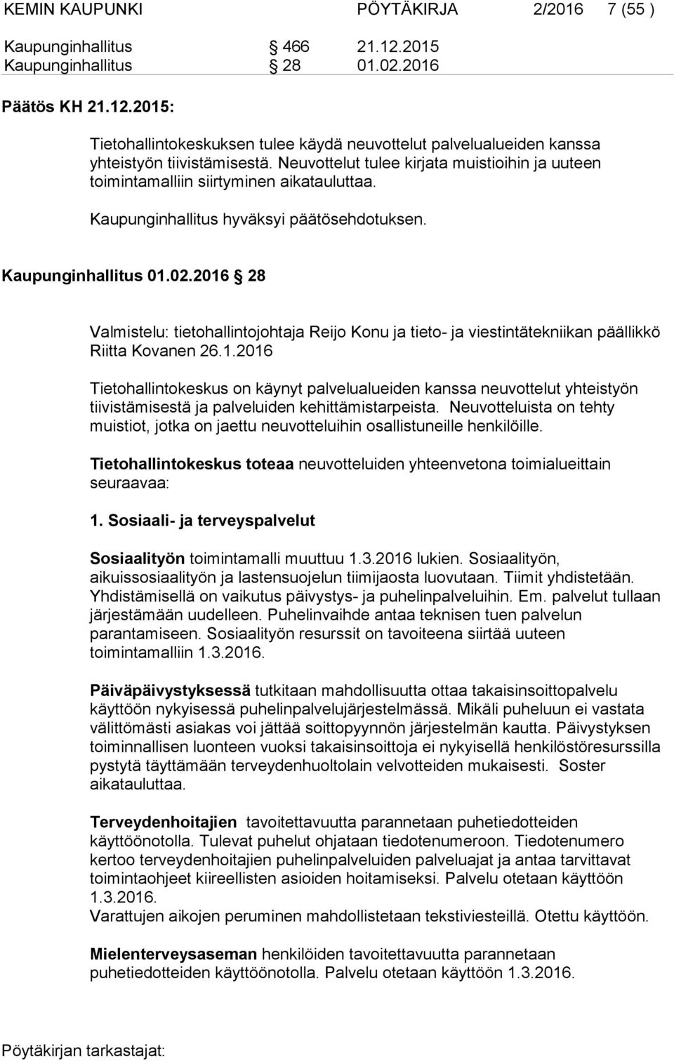 2016 28 Valmistelu: tietohallintojohtaja Reijo Konu ja tieto- ja viestintätekniikan päällikkö Riitta Kovanen 26.1.2016 Tietohallintokeskus on käynyt palvelualueiden kanssa neuvottelut yhteistyön tiivistämisestä ja palveluiden kehittämistarpeista.