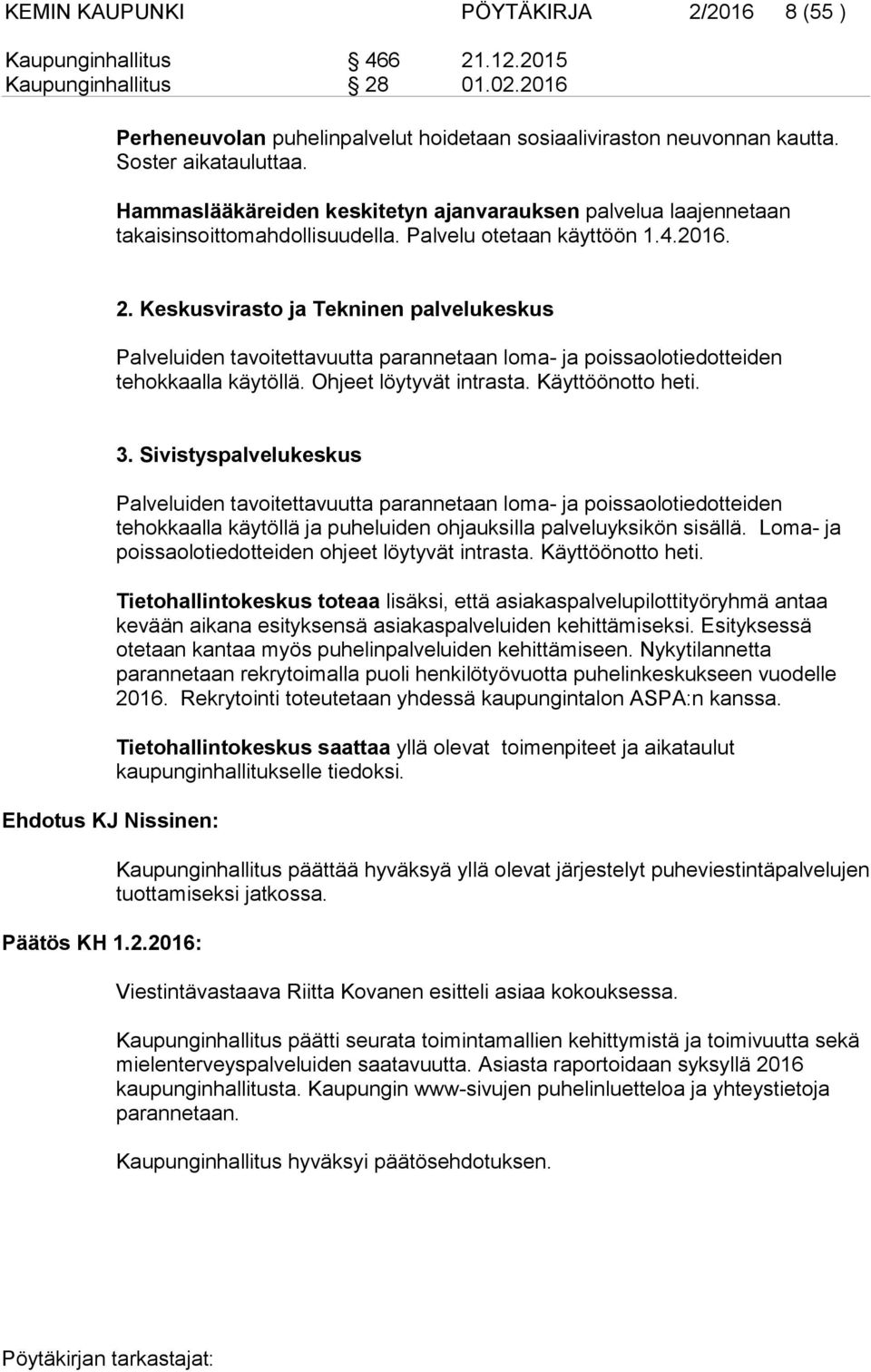 Keskusvirasto ja Tekninen palvelukeskus Palveluiden tavoitettavuutta parannetaan loma- ja poissaolotiedotteiden tehokkaalla käytöllä. Ohjeet löytyvät intrasta. Käyttöönotto heti.