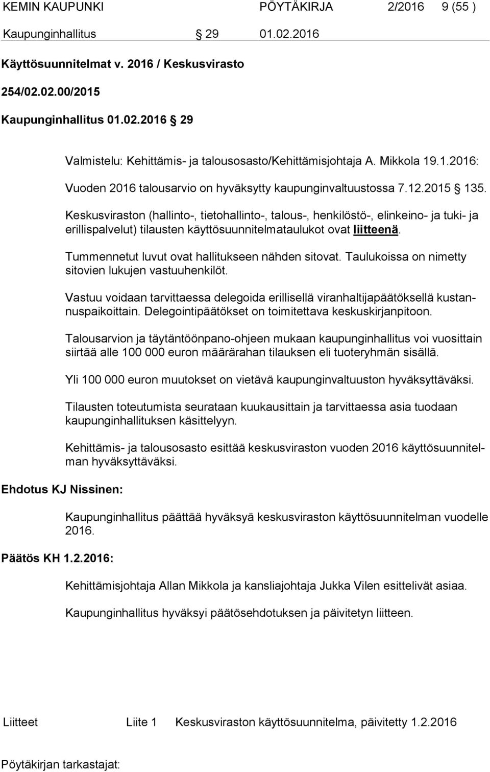 Keskusviraston (hallinto-, tietohallinto-, talous-, hen ki lös tö-, elinkeino- ja tuki- ja erillispalvelut) tilausten käyttösuunnitelmataulukot ovat liitteenä.