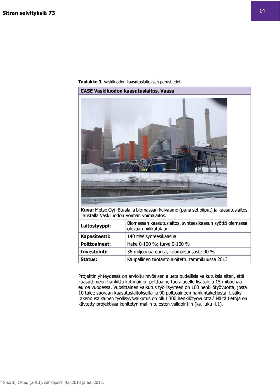 Laitostyyppi: Biomassan kaasutuslaitos, synteesikaasun syöttö olemassa olevaan hiilikattilaan Kapasiteetti: 140 MW synteesikaasua Polttoaineet: Hake 0-100 %; turve 0-100 % Investointi: 36 miljoonaa