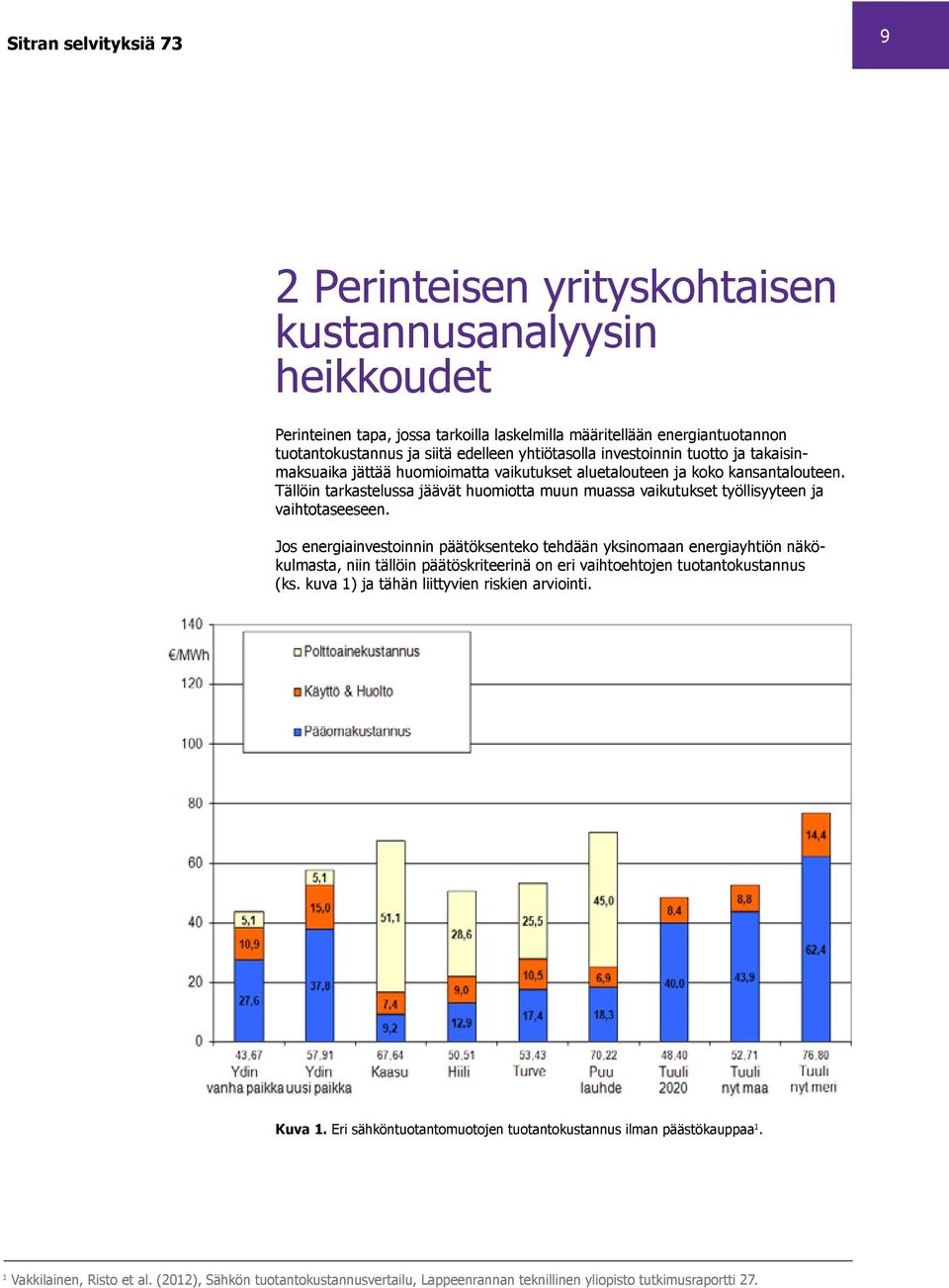 takaisinmaksuaika jättää huomioimatta vaikutukset aluetalouteen ja koko kansantalouteen. Tällöin tarkastelussa jäävät huomiotta muun muassa vaikutukset työllisyyteen ja vaihtotaseeseen.