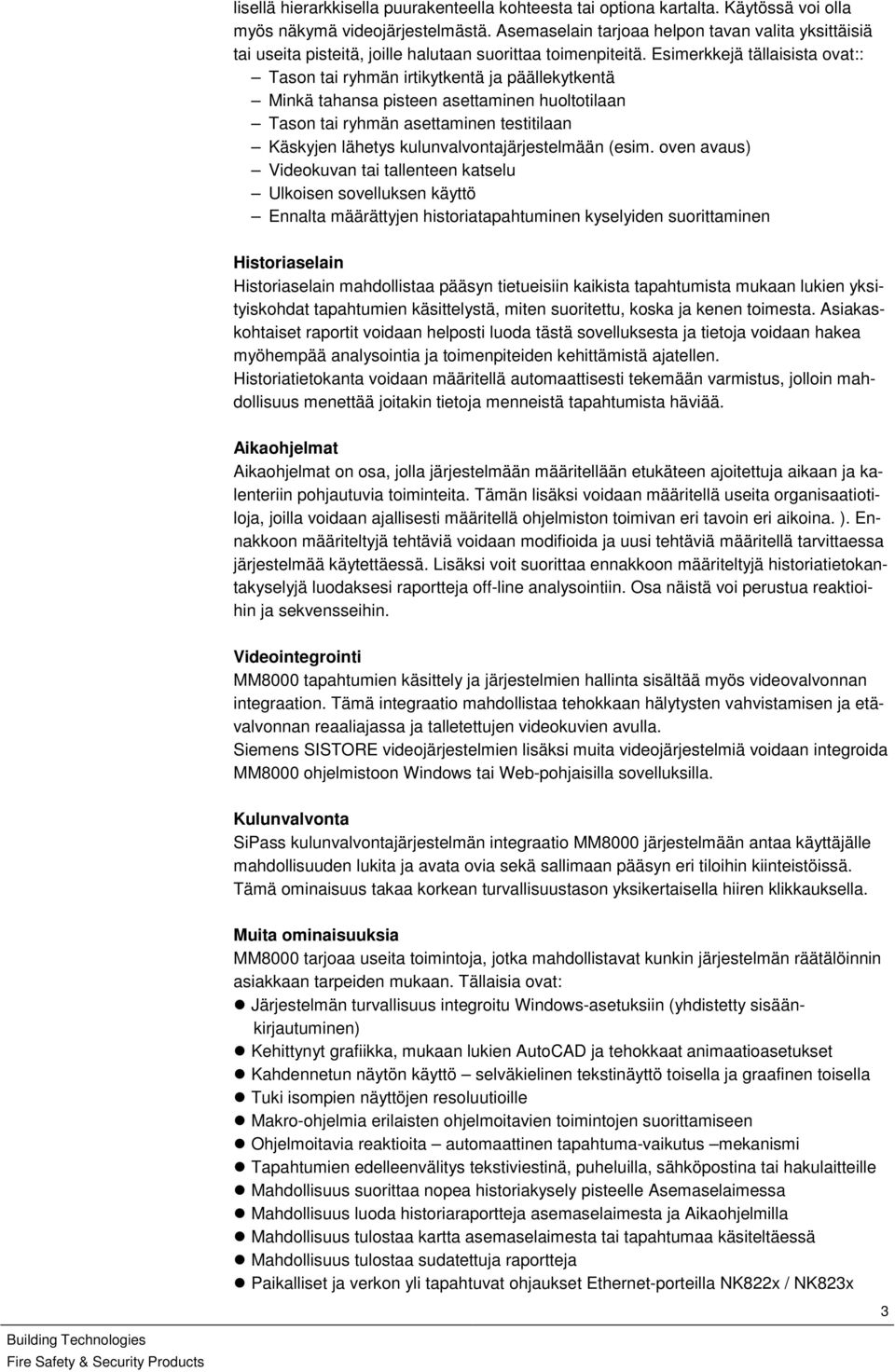 Esimerkkejä tällaisista ovat:: Tason tai ryhmän irtikytkentä ja päällekytkentä Minkä tahansa pisteen asettaminen huoltotilaan Tason tai ryhmän asettaminen testitilaan Käskyjen lähetys