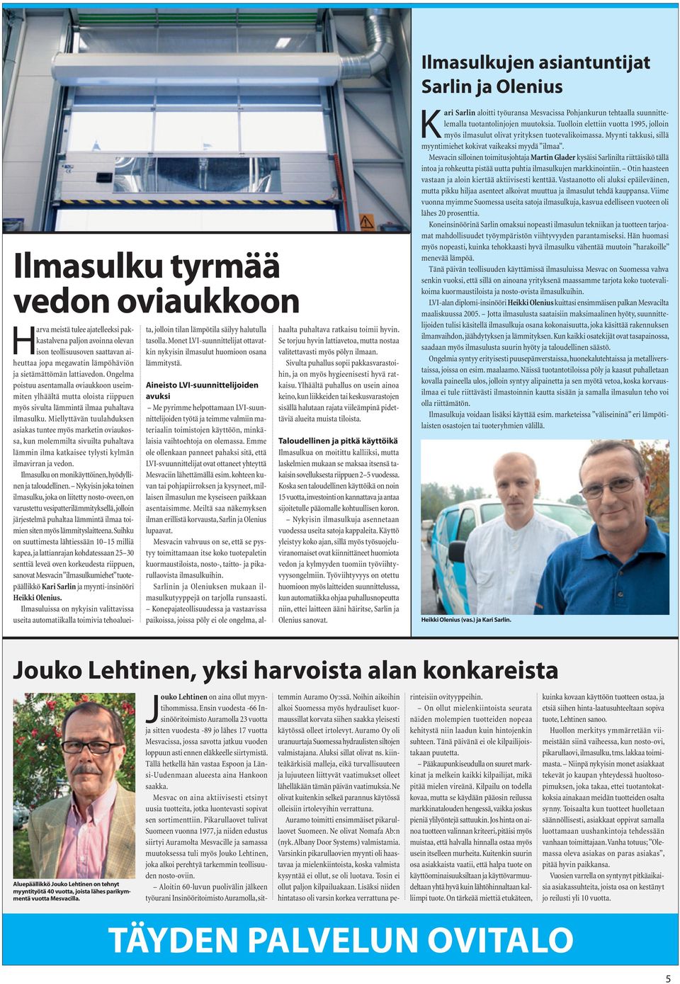 Miellyttävän tuulahduksen asiakas tuntee myös marketin oviaukossa, kun molemmilta sivuilta puhaltava lämmin ilma katkaisee tylysti kylmän ilmavirran ja vedon.