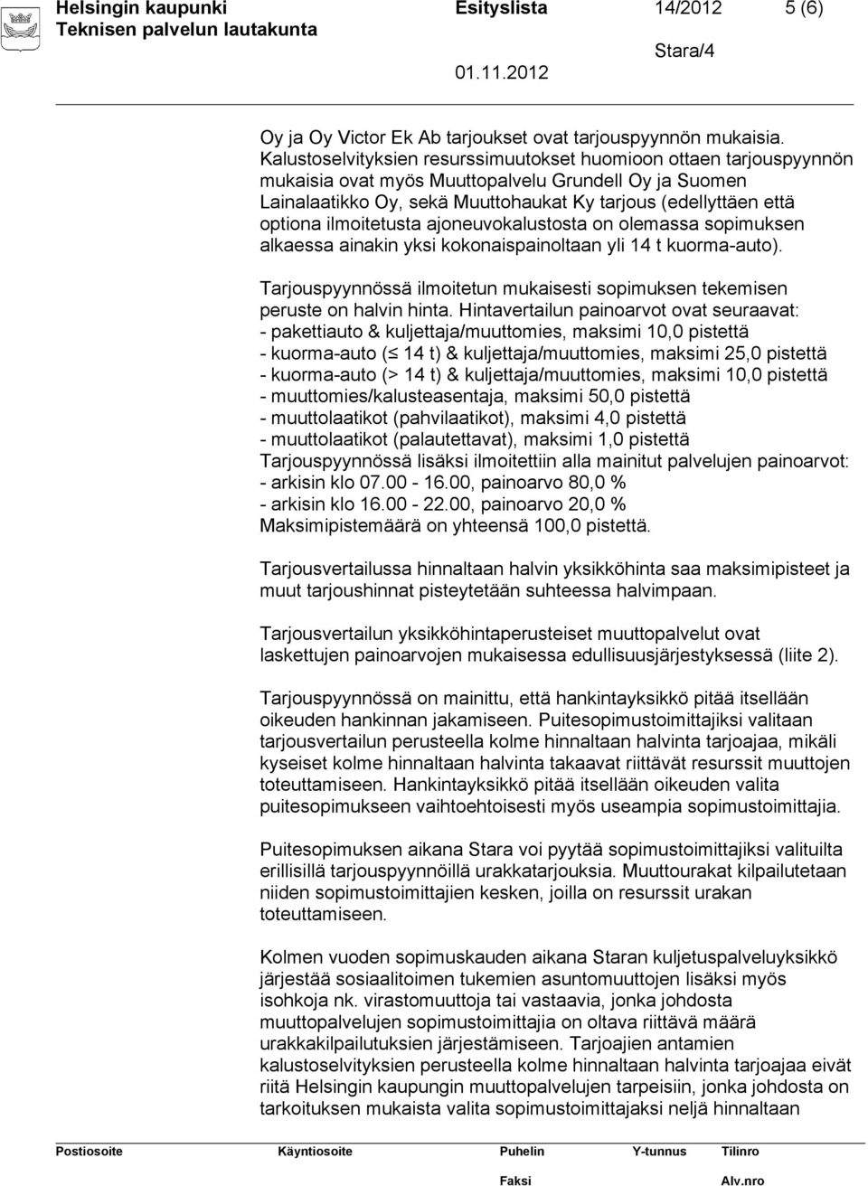 ilmoitetusta ajoneuvokalustosta on olemassa sopimuksen alkaessa ainakin yksi kokonaispainoltaan yli 14 t kuorma-auto).