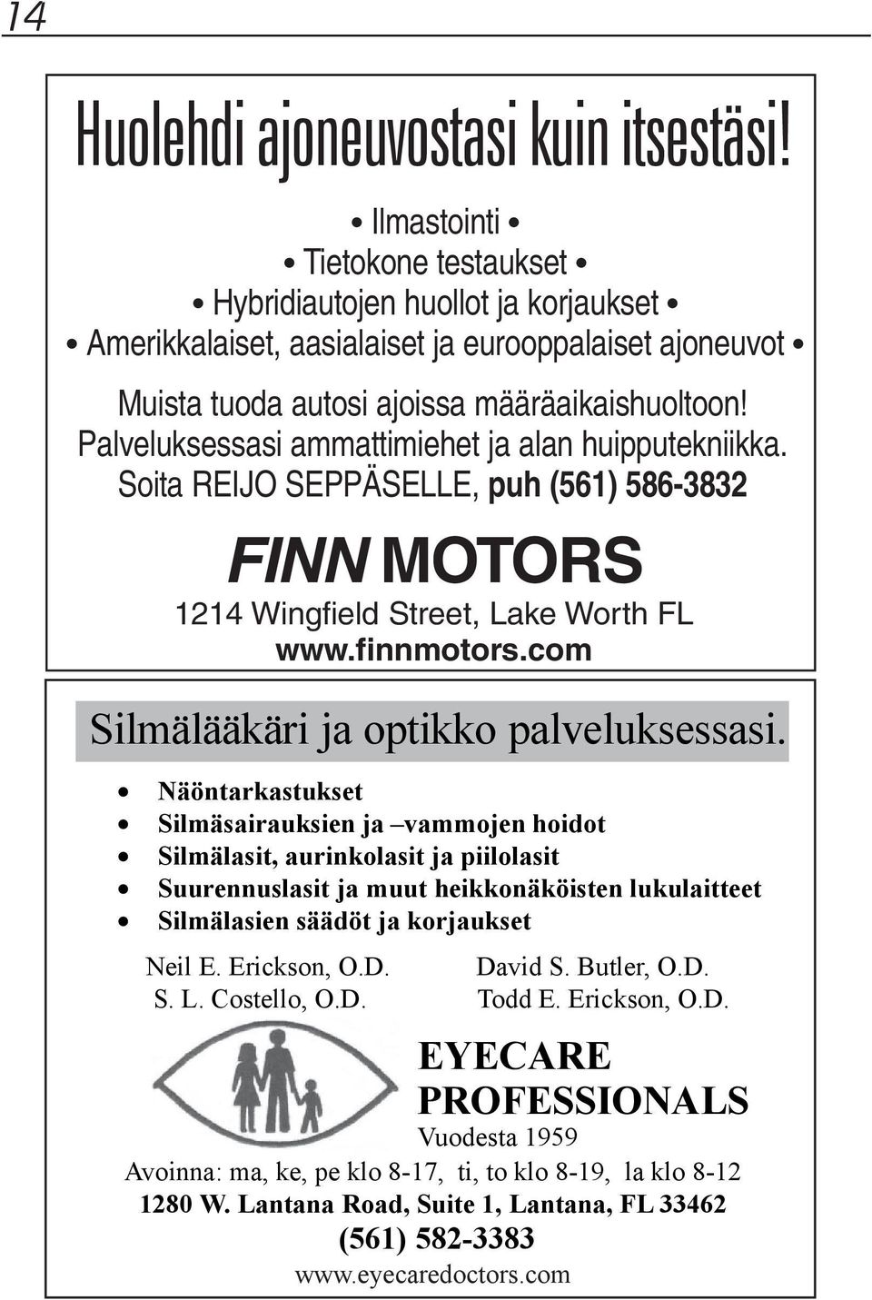 Palveluksessasi ammattimiehet ja alan huipputekniikka. Soita REIJO SEPPÄSELLE, puh (561) 586-3832 FINN MOTORS 1214 Wingfield Street, Lake Worth FL www.finnmotors.