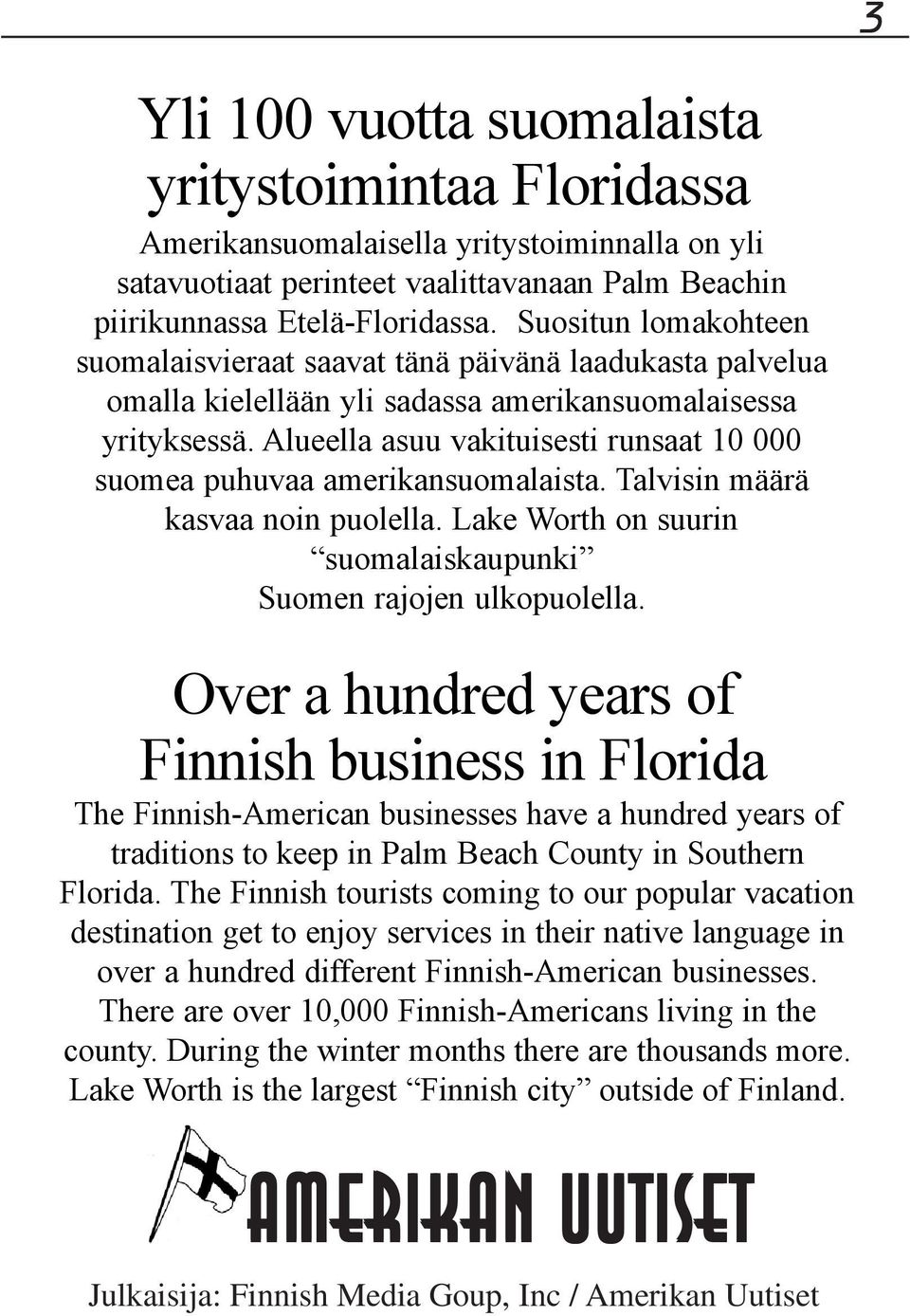 Alueella asuu vakituisesti runsaat 10 000 suomea puhuvaa amerikansuomalaista. Talvisin määrä kasvaa noin puolella. Lake Worth on suurin suomalaiskaupunki Suomen rajojen ulkopuolella.
