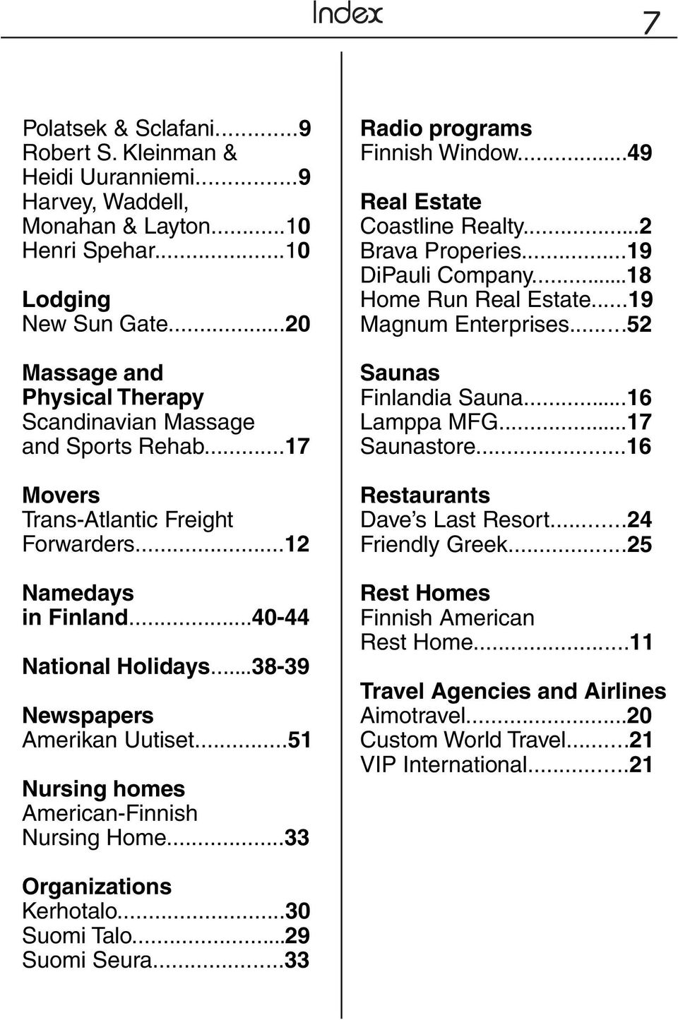 ..38-39 Newspapers Amerikan Uutiset...51 Nursing homes American-Finnish Nursing Home...33 Radio programs Finnish Window...49 Real Estate Coastline Realty...2 Brava Properies...19 DiPauli Company.