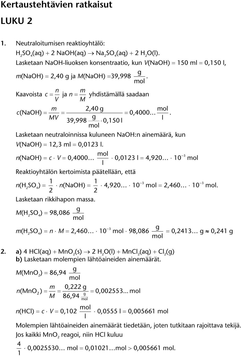 n(naoh) c V 0,4000 0,013 4,90 10 3 Reaktioyhtäön kertoimista pääteään, että n(h ) 1 n(naoh) 1 4,90 103,460 10 3. Lasketaan rikkihapon massa. M(H ) 98,086 m(h ) n M,460 10 3 98,086.