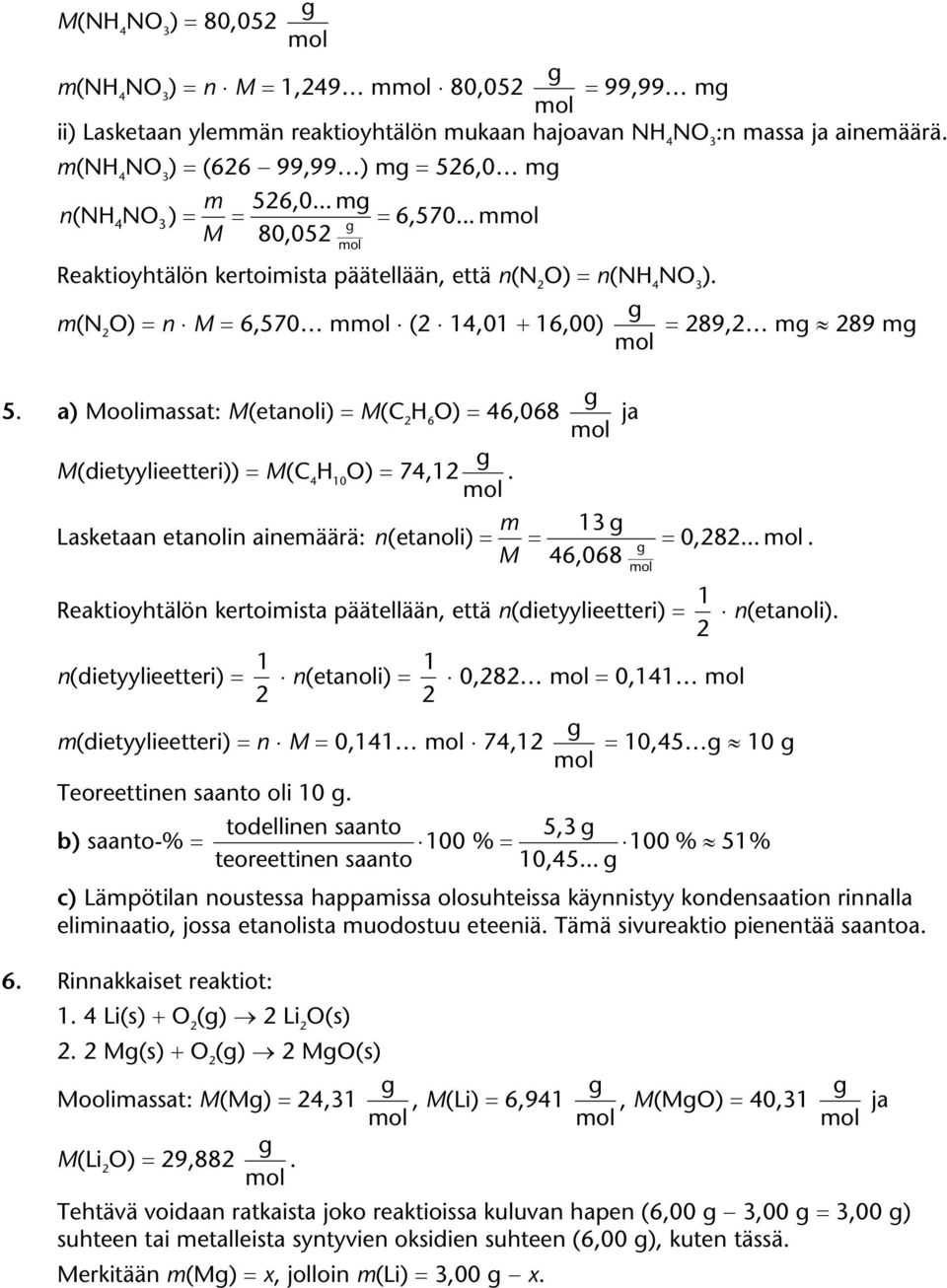 Lasketaan etanoin ainemäärä: ja 89, m 89 m m 13 n(etanoi) 0,8.... M 46,068 Reaktioyhtäön kertoimista pääteään, että n(dietyyieetteri) 1 n(etanoi).