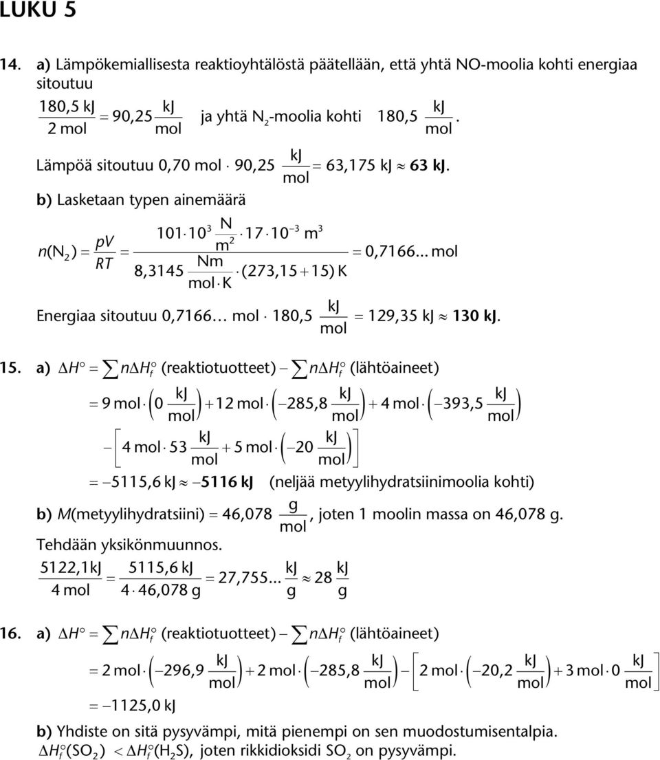 ΔH nδh(reaktiotuotteet) nδh(ähtöaineet) f 9 0 1 85,8 4 393,5 b) M(metyyihydratsiini) 46,078 4 53 5 0 5115,6 5116 (nejää metyyihydratsiinimooia kohti), joten 1 mooin massa on 46,078.