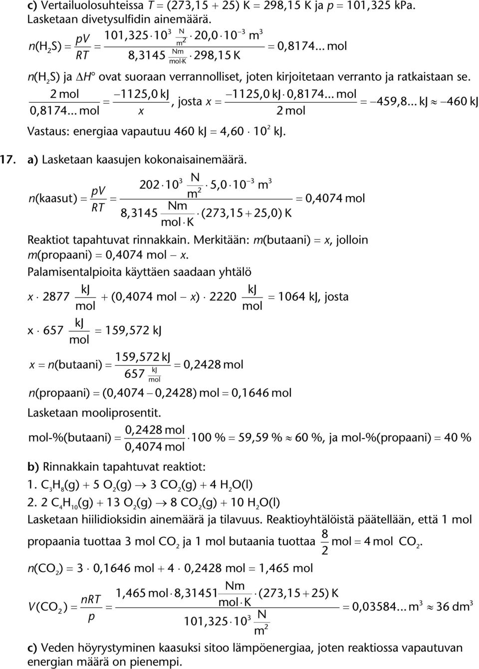 .. x Vastaus: eneriaa vapautuu 460 4,60 10. 17. a) Lasketaan kaasujen kokonaisainemäärä. 3 N 3 3 010 5,0 10 m pv n(kaasut) m 0,4074 RT 8,3145 (73,15 5,0) K K Reaktiot tapahtuvat rinnakkain.