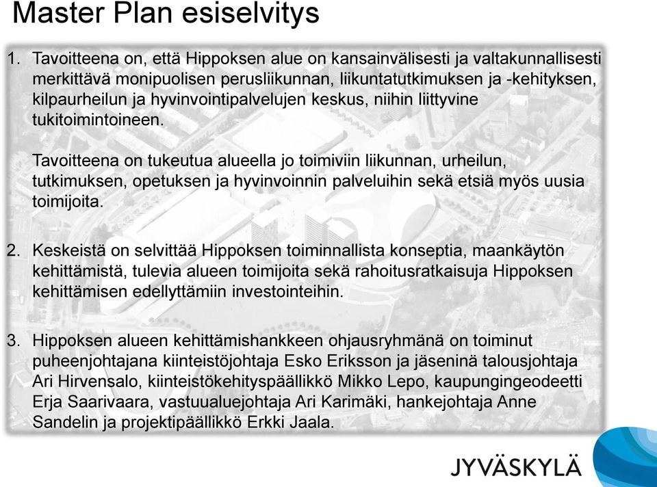 keskus, niihin liittyvine tukitoimintoineen. Tavoitteena on tukeutua alueella jo toimiviin liikunnan, urheilun, tutkimuksen, opetuksen ja hyvinvoinnin palveluihin sekä etsiä myös uusia toimijoita. 2.