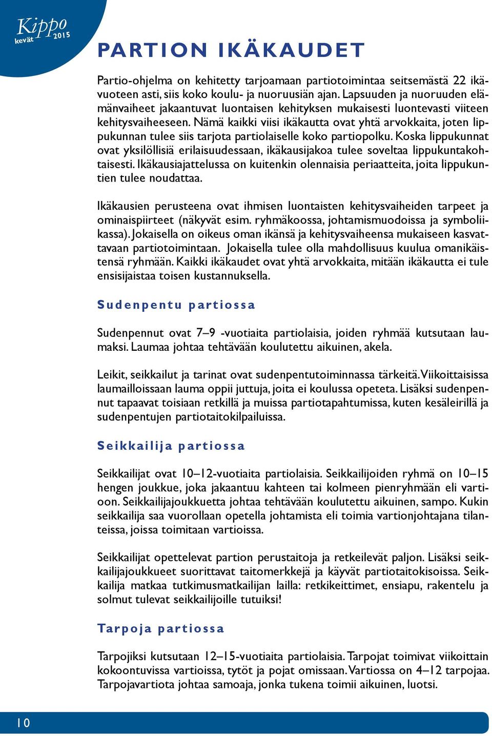 Nämä kaikki viisi ikäkautta ovat yhtä arvokkaita, joten lippukunnan tulee siis tarjota partiolaiselle koko partiopolku.