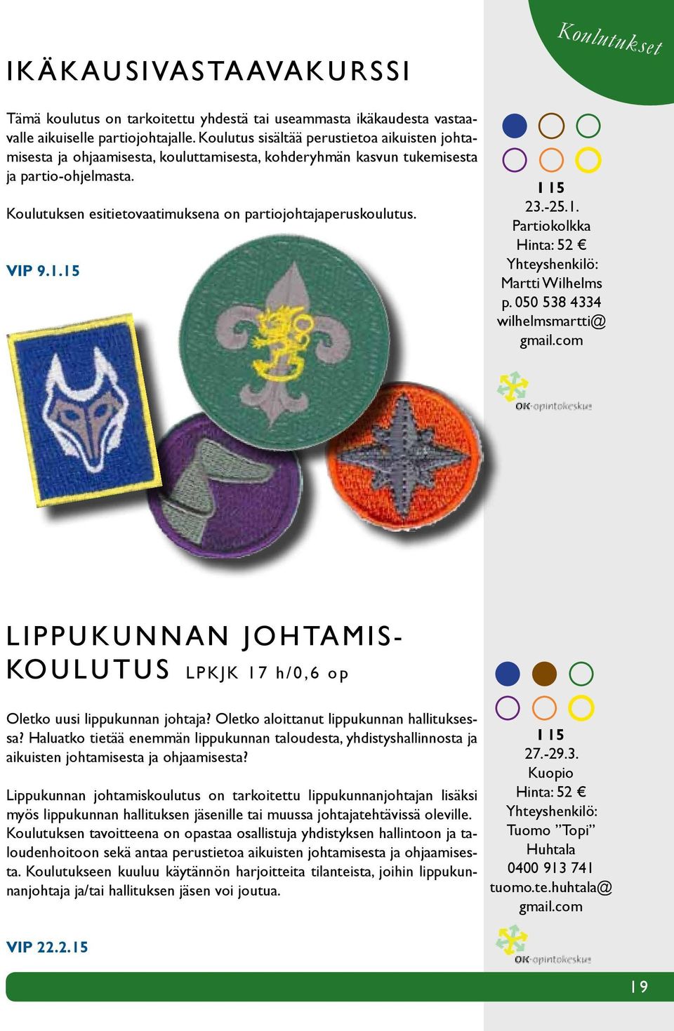 Koulutuksen esitietovaatimuksena on partiojohtajaperuskoulutus. VIP 9.1.15 I 15 23.-25.1. Partiokolkka Hinta: 52 Yhteyshenkilö: Martti Wilhelms p. 050 538 4334 wilhelmsmartti@ gmail.