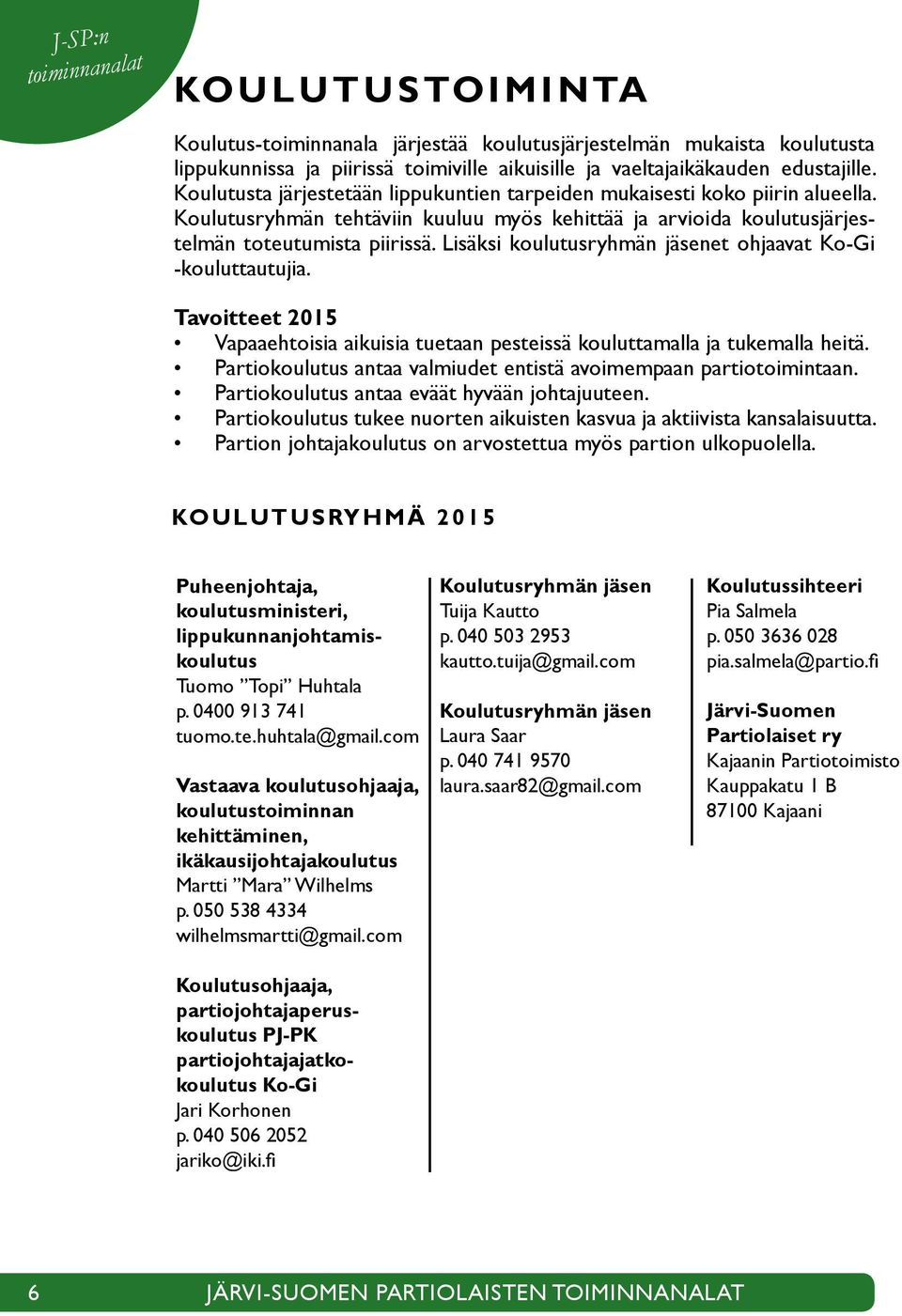 Koulutusryhmän tehtäviin kuuluu myös kehittää ja arvioida koulutusjärjestelmän toteutumista piirissä. Lisäksi koulutusryhmän jäsenet ohjaavat Ko-Gi -kouluttautujia.