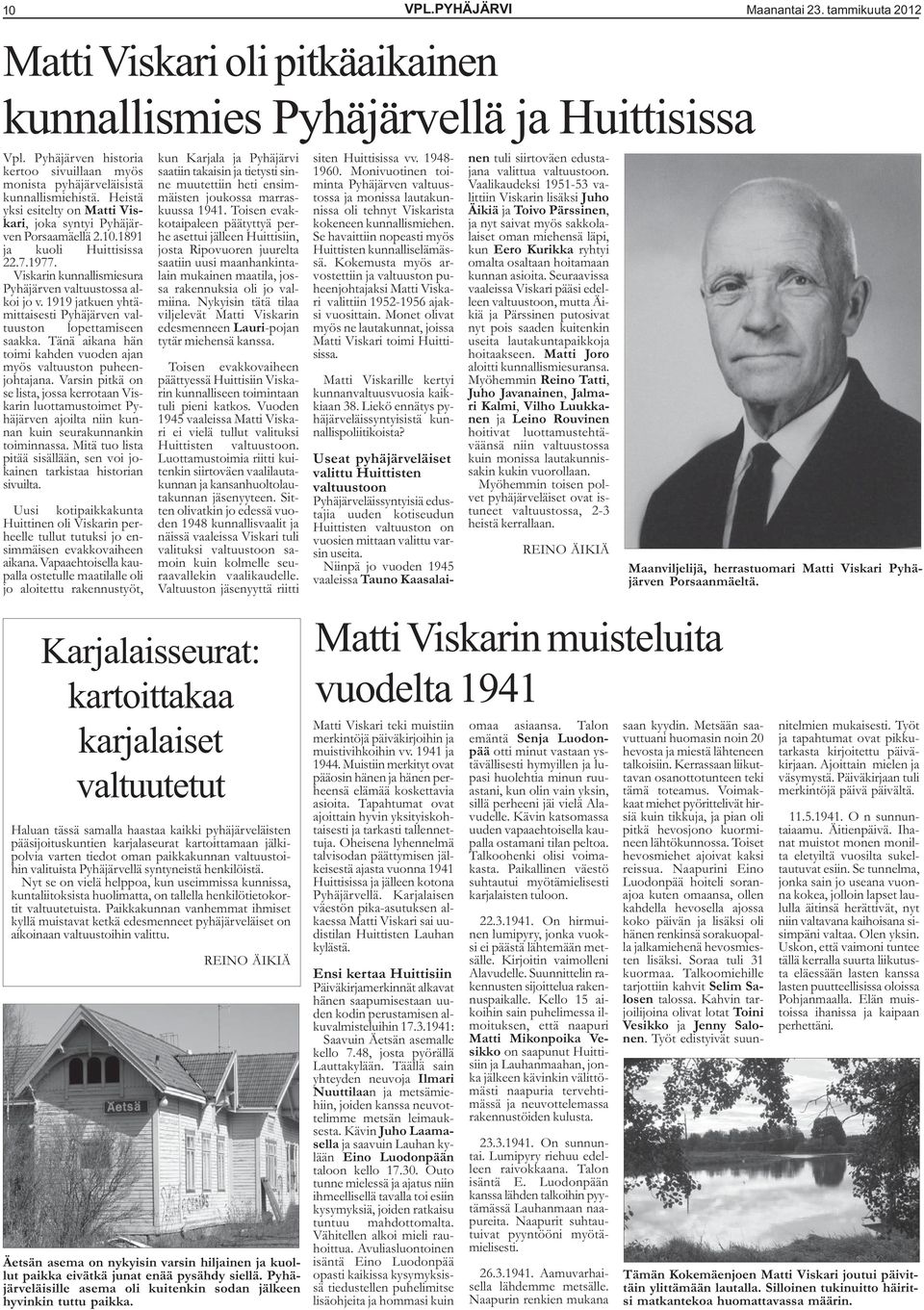 1977. Viskarin kunnallismiesura Pyhäjärven valtuustossa alkoi jo v. 1919 jatkuen yhtämittaisesti Pyhäjärven valtuuston lopettamiseen saakka.
