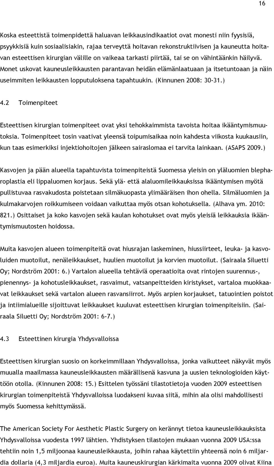 Monet uskovat kauneusleikkausten parantavan heidän elämänlaatuaan ja itsetuntoaan ja näin useimmiten leikkausten lopputuloksena tapahtuukin. (Kinnunen 2008: 30-31.) 4.