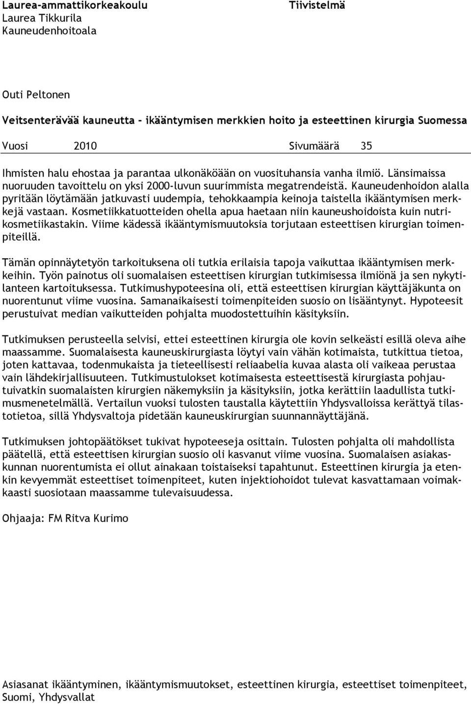 Kauneudenhoidon alalla pyritään löytämään jatkuvasti uudempia, tehokkaampia keinoja taistella ikääntymisen merkkejä vastaan.