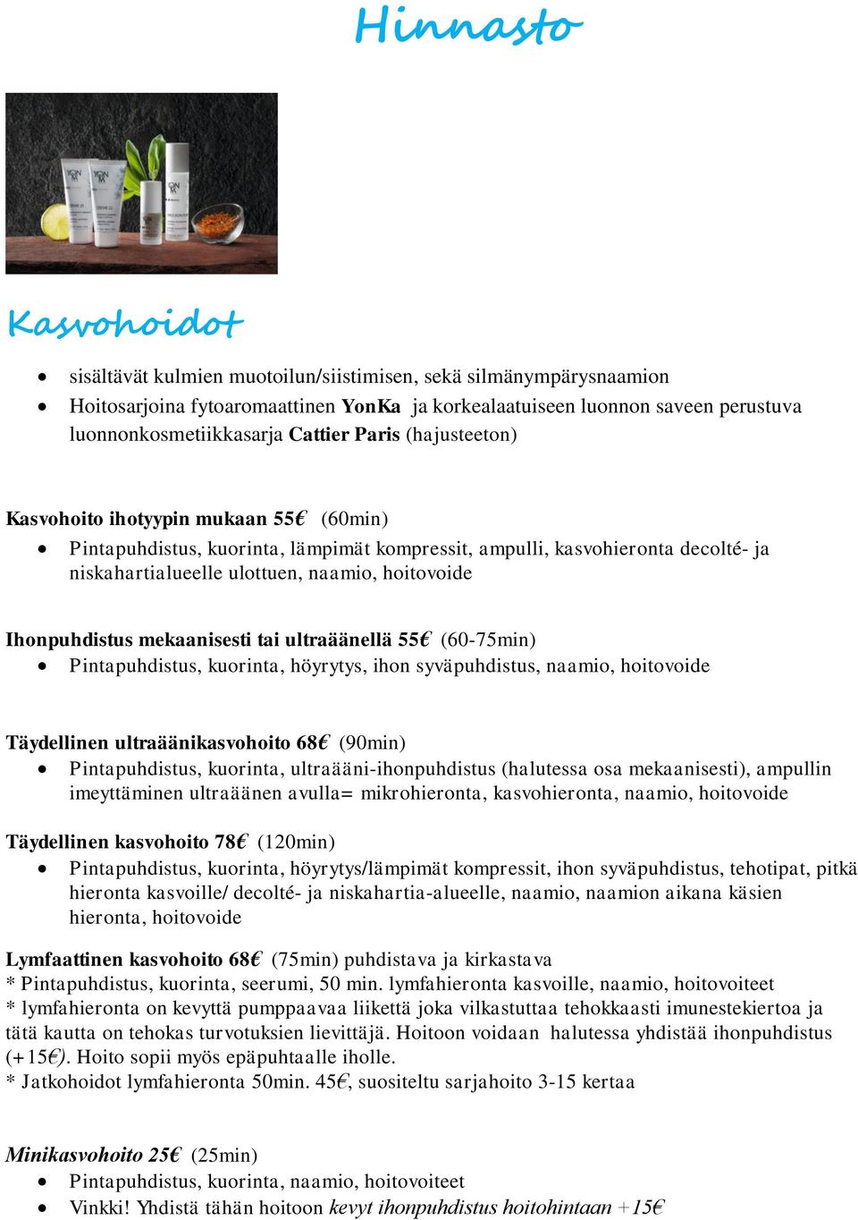 Ihonpuhdistus mekaanisesti tai ultraäänellä 55 (60-75min) Pintapuhdistus, kuorinta, höyrytys, ihon syväpuhdistus, naamio, hoitovoide Täydellinen ultraäänikasvohoito 68 (90min) Pintapuhdistus,