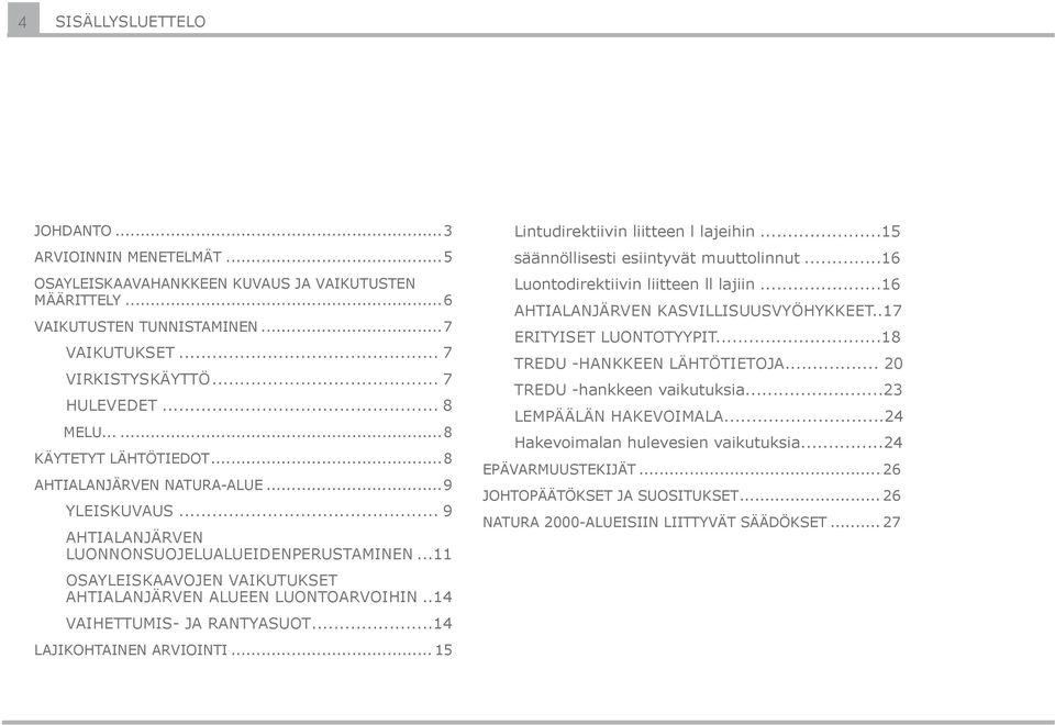 ..11 OSAYLEISKAAVOJEN VAIKUTUKSET AHTIALANJÄRVEN ALUEEN LUONTOARVOIHIN...14 VAIHETTUMIS- JA RANTYASUOT...14 Lajikohtainen arviointi... 15 Lintudirektiivin liitteen l lajeihin.