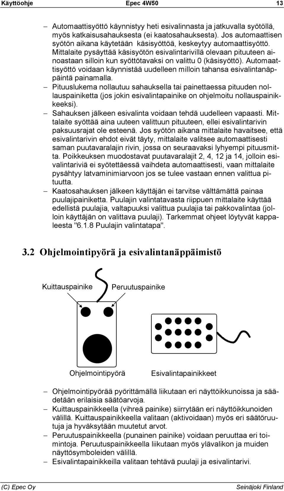 Mittalaite pysäyttää käsisyötön esivalintarivillä olevaan pituuteen ainoastaan silloin kun syöttötavaksi on valittu 0 (käsisyöttö).