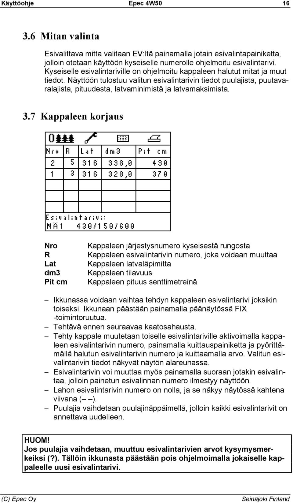 Näyttöön tulostuu valitun esivalintarivin tiedot puulajista, puutavaralajista, pituudesta, latvaminimistä ja latvamaksimista. 3.