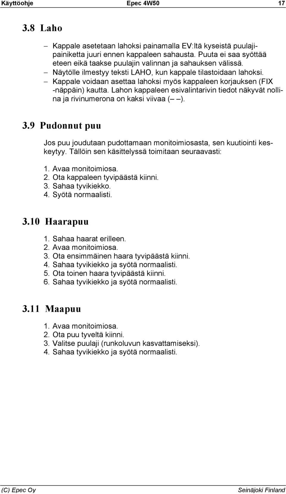 Kappale voidaan asettaa lahoksi myös kappaleen korjauksen (FIX -näppäin) kautta. Lahon kappaleen esivalintarivin tiedot näkyvät nollina ja rivinumerona on kaksi viivaa ( ). 3.