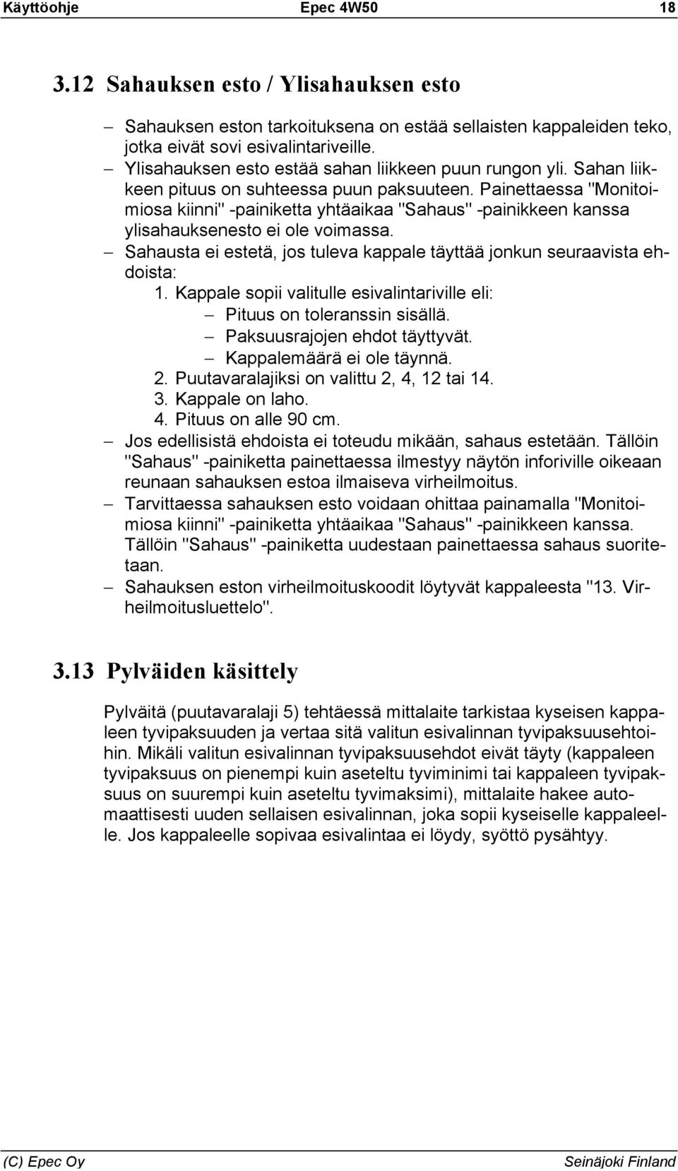 Painettaessa "Monitoimiosa kiinni" -painiketta yhtäaikaa "Sahaus" -painikkeen kanssa ylisahauksenesto ei ole voimassa. Sahausta ei estetä, jos tuleva kappale täyttää jonkun seuraavista ehdoista: 1.