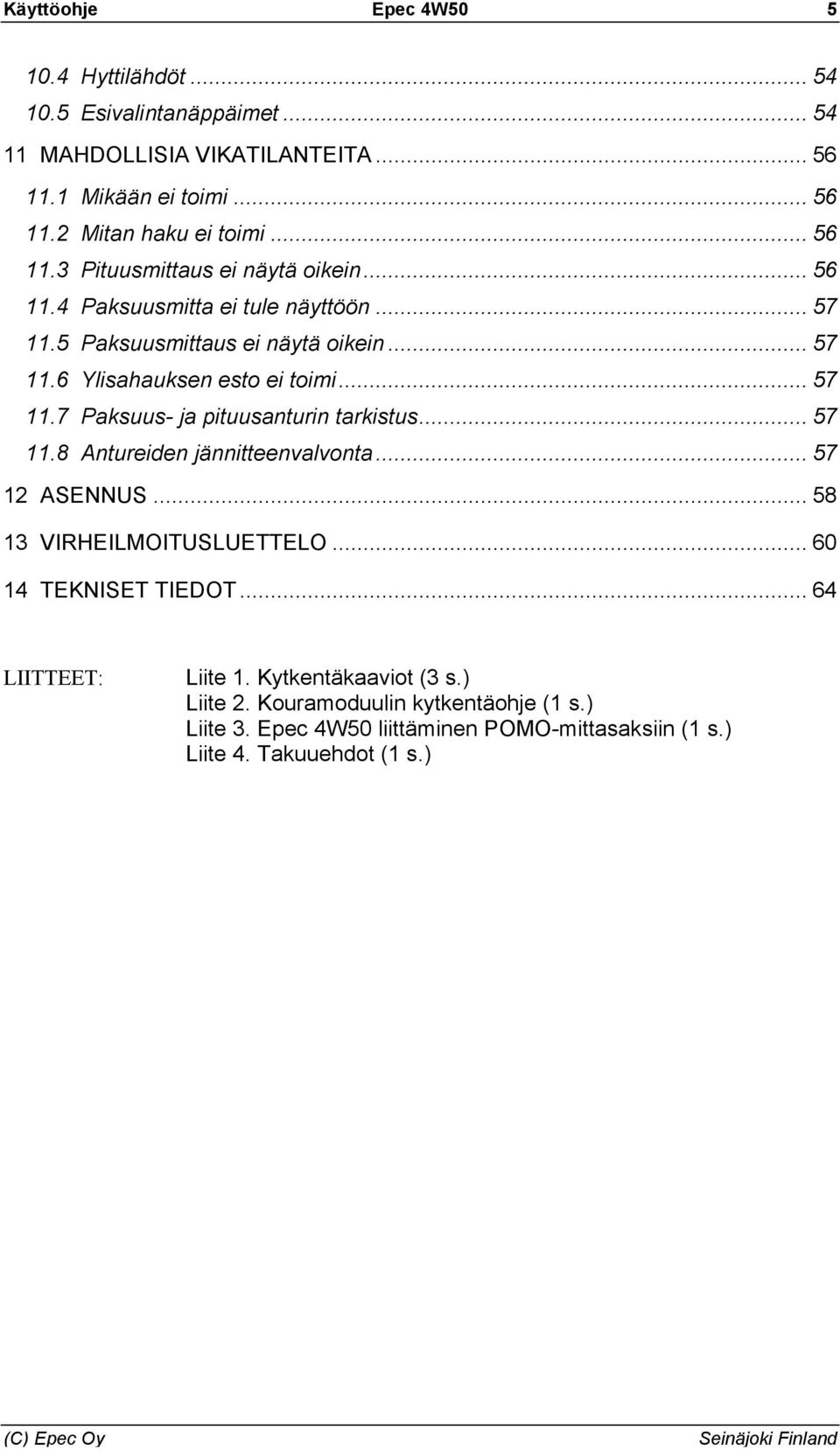 .. 57 11.7 Paksuus- ja pituusanturin tarkistus... 57 11.8 Antureiden jännitteenvalvonta... 57 12 ASENNUS... 58 13 VIRHEILMOITUSLUETTELO... 60 14 TEKNISET TIEDOT.