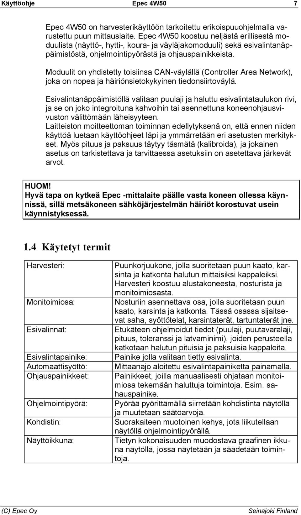 Moduulit on yhdistetty toisiinsa CAN-väylällä (Controller Area Network), joka on nopea ja häiriönsietokykyinen tiedonsiirtoväylä.