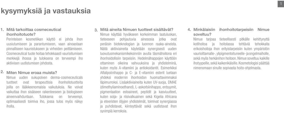 Cosmeceutical tuote hoitaa tehokkaasti vaurioitumisen merkkejä ihossa ja tuloksena on terveempi iho aktiivisen uudistumisen johdosta. Miten Nimue eroaa muista?