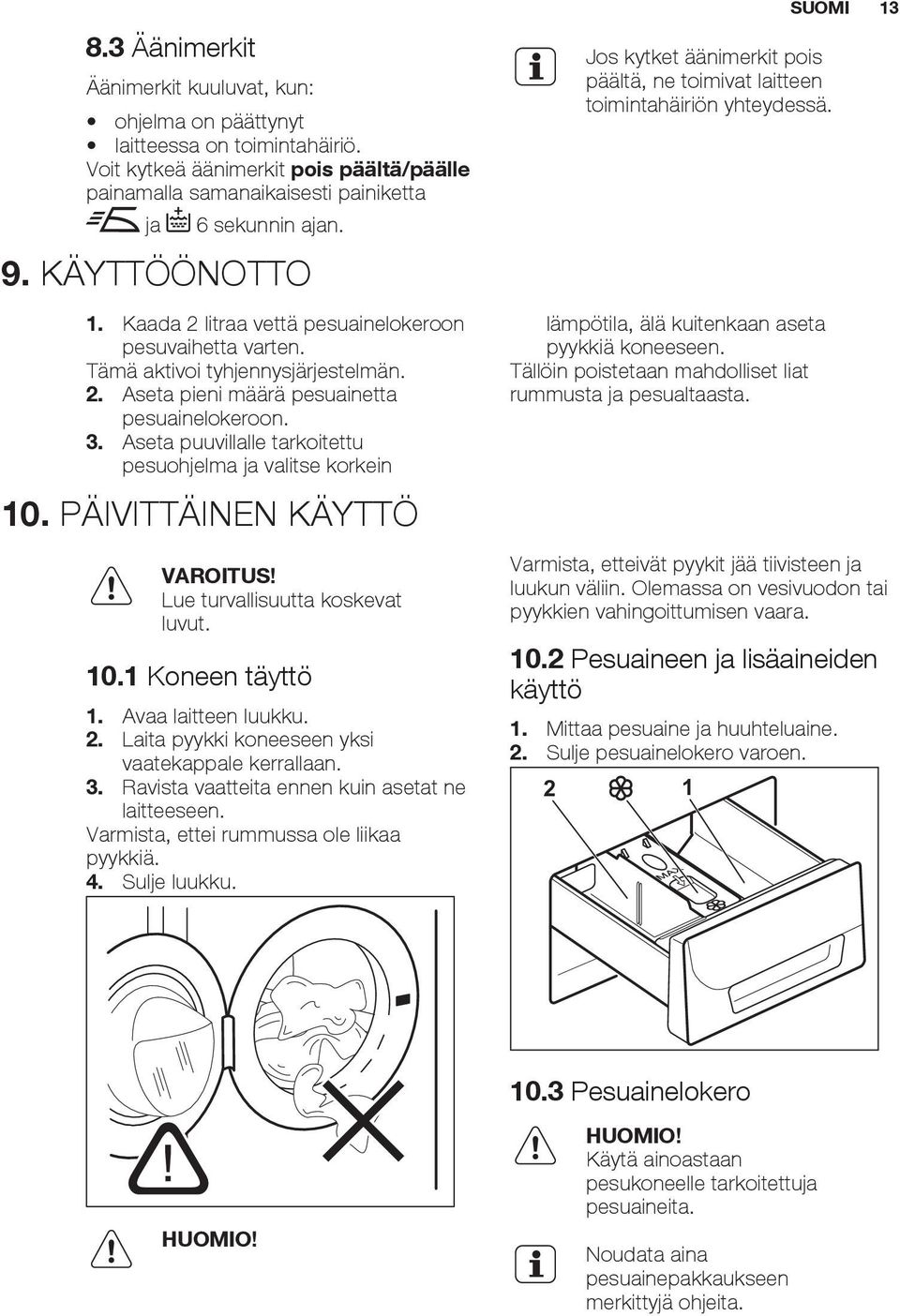 Aseta puuvillalle tarkoitettu pesuohjelma ja valitse korkein 10. PÄIVITTÄINEN KÄYTTÖ VAROITUS! Lue turvallisuutta koskevat luvut. 10.1 Koneen täyttö 1. Avaa laitteen luukku. 2.