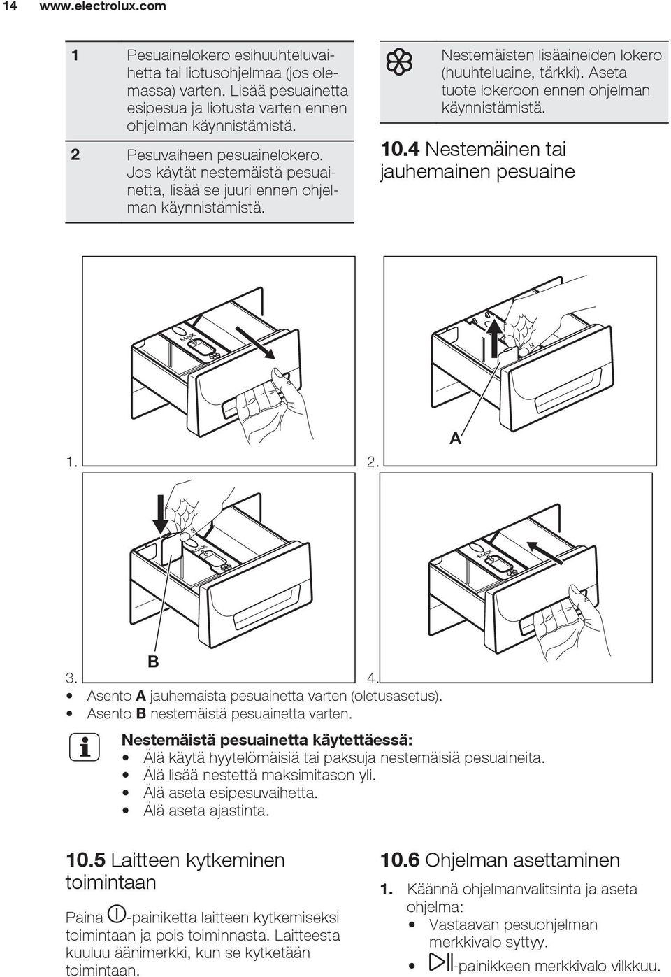 Aseta tuote lokeroon ennen ohjelman käynnistämistä. 10.4 Nestemäinen tai jauhemainen pesuaine 1. 2. A B 3. 4. Asento A jauhemaista pesuainetta varten (oletusasetus).