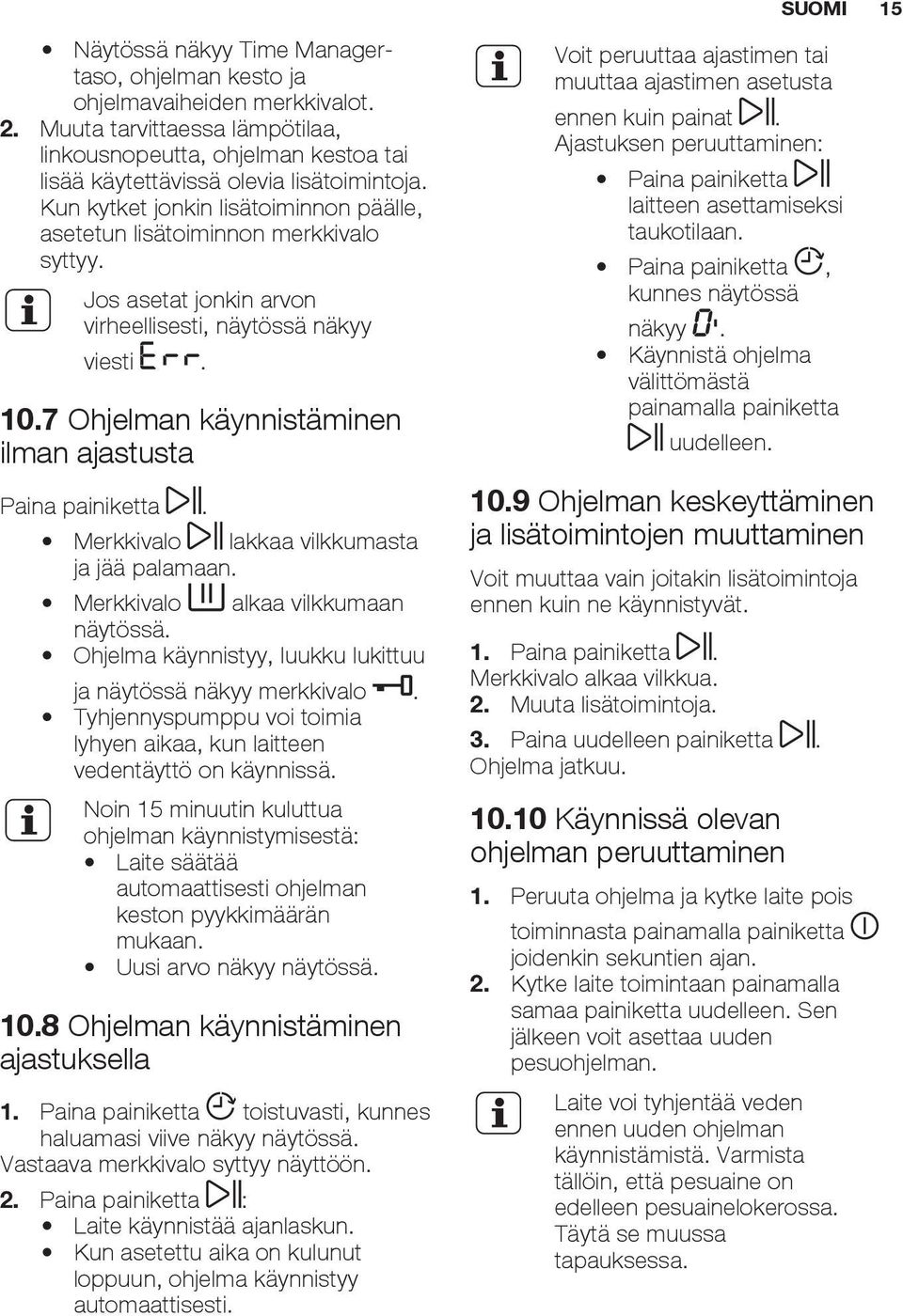 Jos asetat jonkin arvon virheellisesti, näytössä näkyy viesti. 10.7 Ohjelman käynnistäminen ilman ajastusta Paina painiketta. Merkkivalo lakkaa vilkkumasta ja jää palamaan.