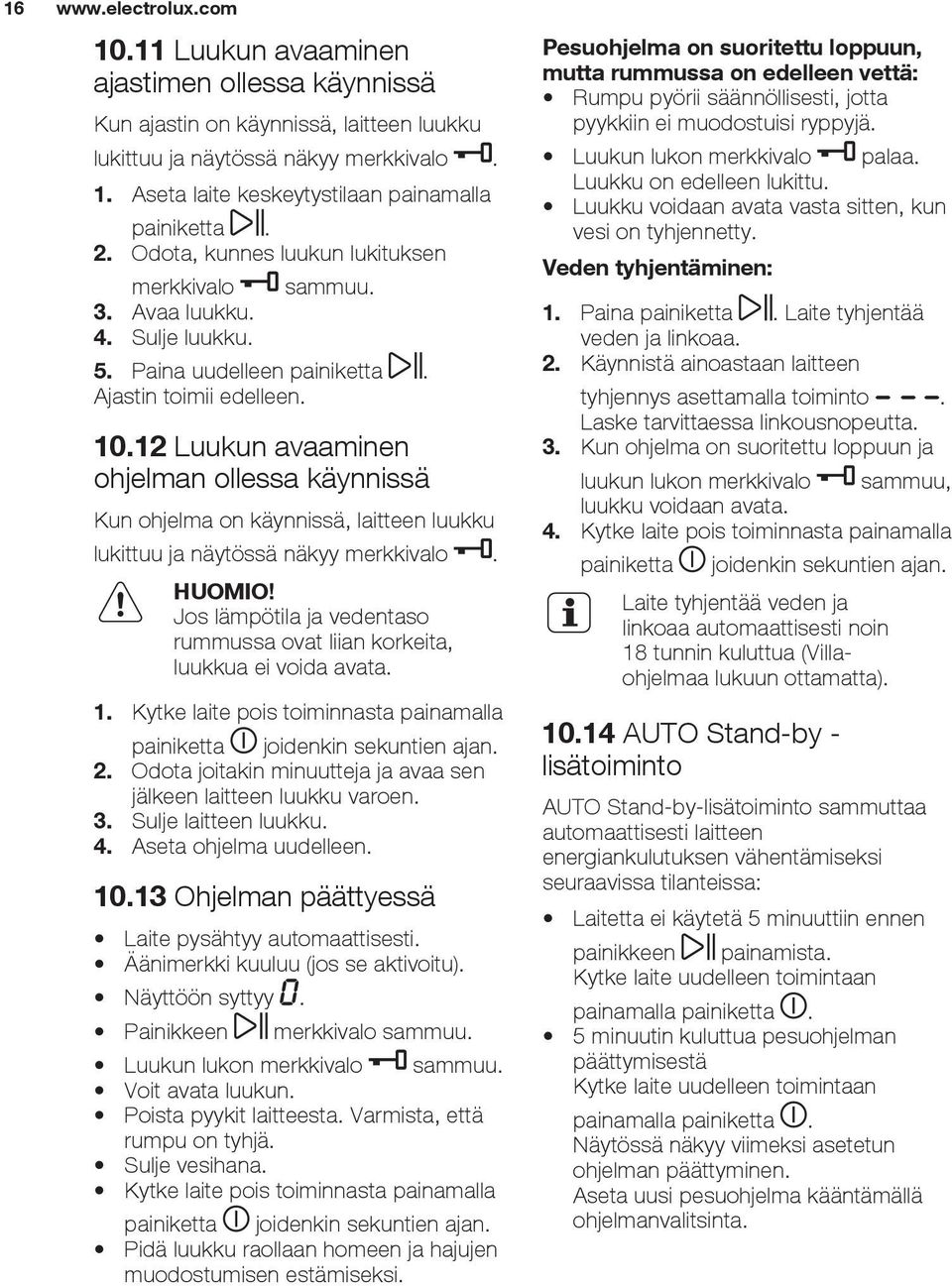 12 Luukun avaaminen ohjelman ollessa käynnissä Kun ohjelma on käynnissä, laitteen luukku lukittuu ja näytössä näkyy merkkivalo. HUOMIO!