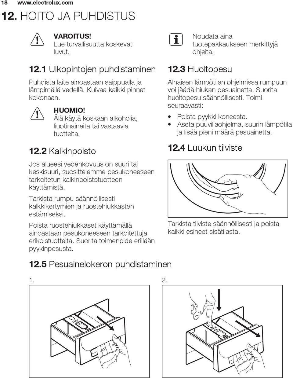 2 Kalkinpoisto Jos alueesi vedenkovuus on suuri tai keskisuuri, suosittelemme pesukoneeseen tarkoitetun kalkinpoistotuotteen käyttämistä.