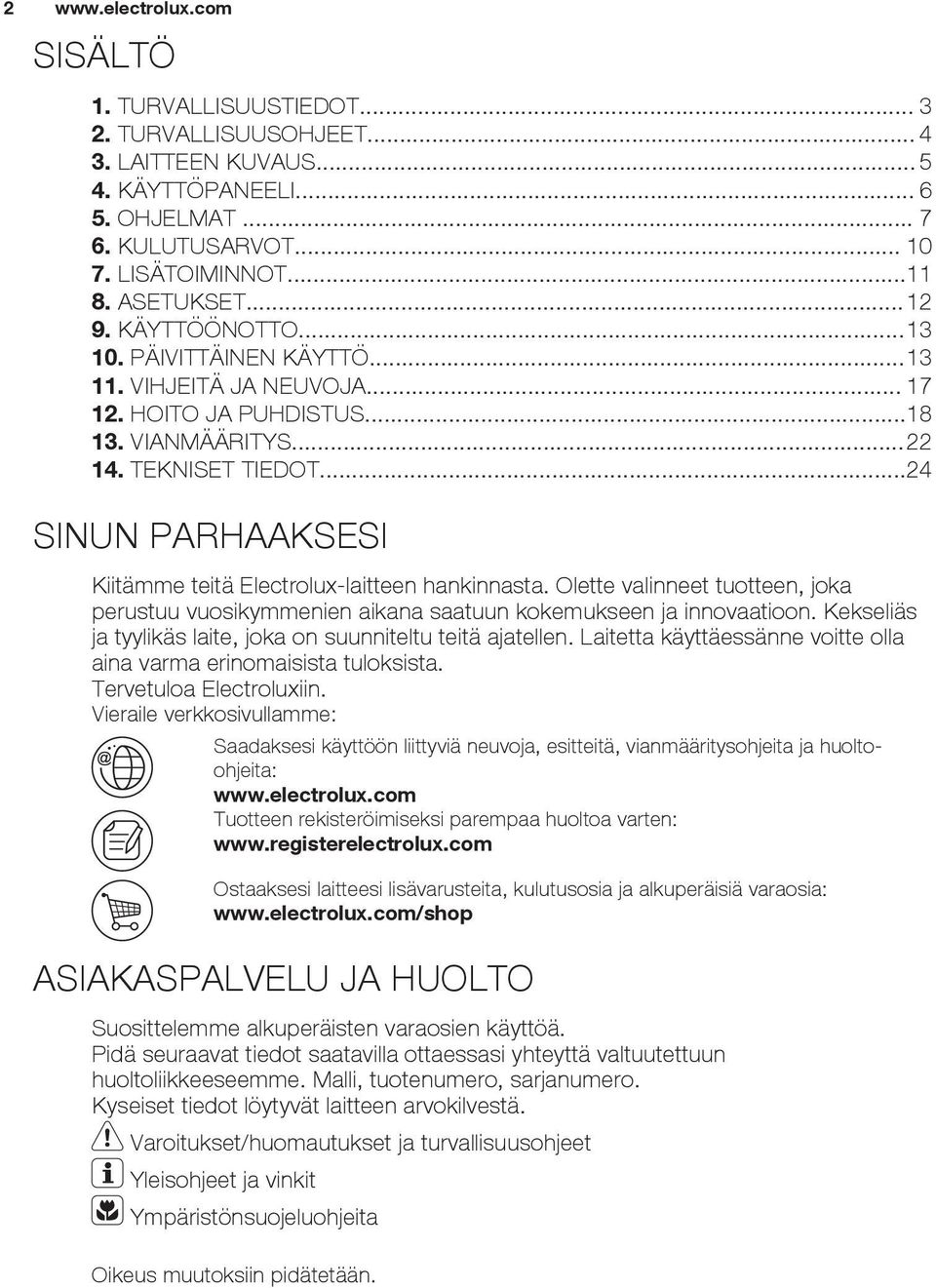 ..24 SINUN PARHAAKSESI Kiitämme teitä Electrolux-laitteen hankinnasta. Olette valinneet tuotteen, joka perustuu vuosikymmenien aikana saatuun kokemukseen ja innovaatioon.