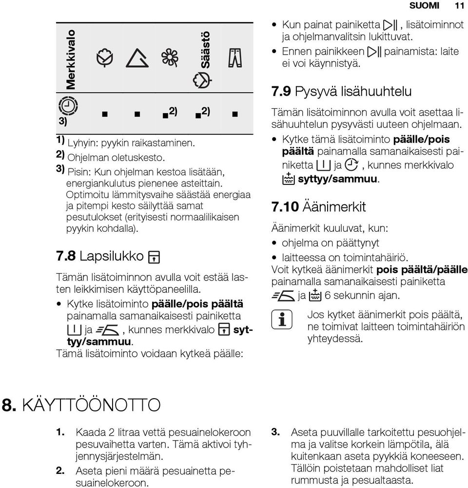 8 Lapsilukko Tämän lisätoiminnon avulla voit estää lasten leikkimisen käyttöpaneelilla. Kytke lisätoiminto päälle/pois päältä painamalla samanaikaisesti painiketta ja, kunnes merkkivalo syttyy/sammuu.