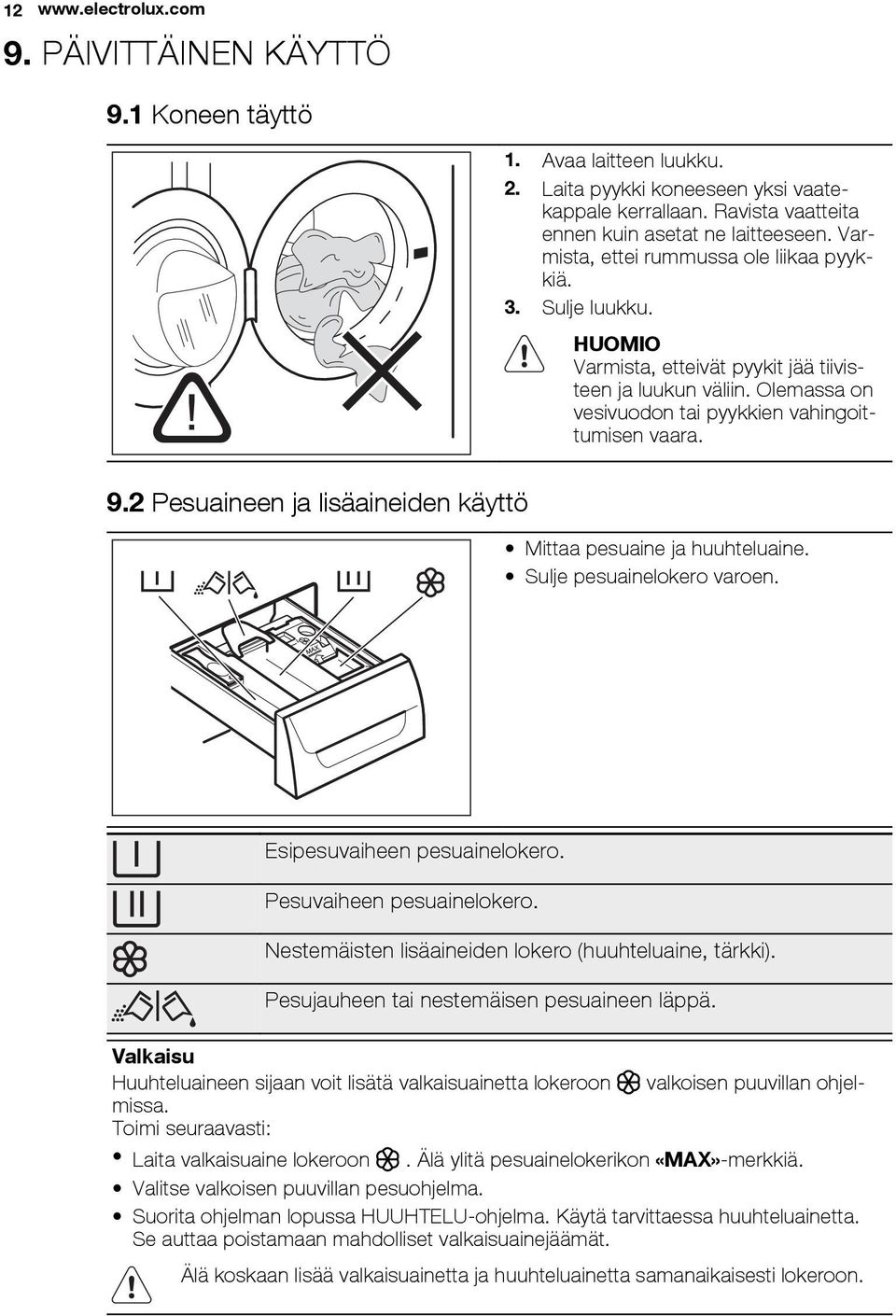 2 Pesuaineen ja lisäaineiden käyttö Mittaa pesuaine ja huuhteluaine. Sulje pesuainelokero varoen. Esipesuvaiheen pesuainelokero. Pesuvaiheen pesuainelokero.