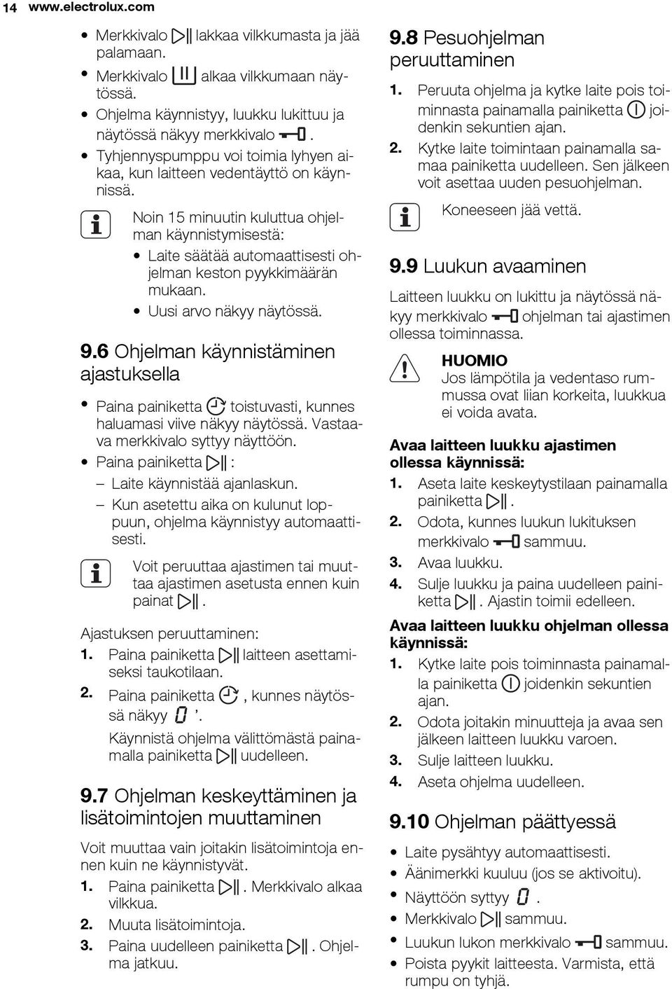 Uusi arvo näkyy näytössä. 9.6 Ohjelman käynnistäminen ajastuksella Paina painiketta toistuvasti, kunnes haluamasi viive näkyy näytössä. Vastaava merkkivalo syttyy näyttöön.