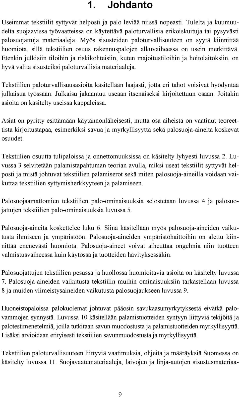 Myös sisusteiden paloturvallisuuteen on syytä kiinnittää huomiota, sillä tekstiilien osuus rakennuspalojen alkuvaiheessa on usein merkittävä.