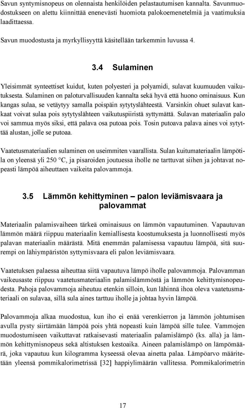 Sulaminen on paloturvallisuuden kannalta sekä hyvä että huono ominaisuus. Kun kangas sulaa, se vetäytyy samalla poispäin sytytyslähteestä.